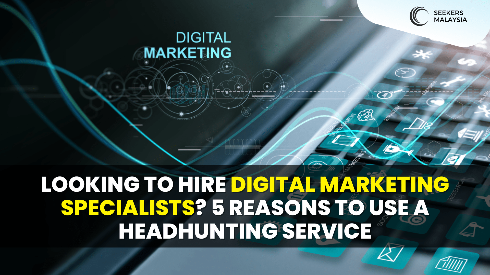 Looking to Hire Digital Marketing Specialists? 5 Reasons to Use a Headhunting Service