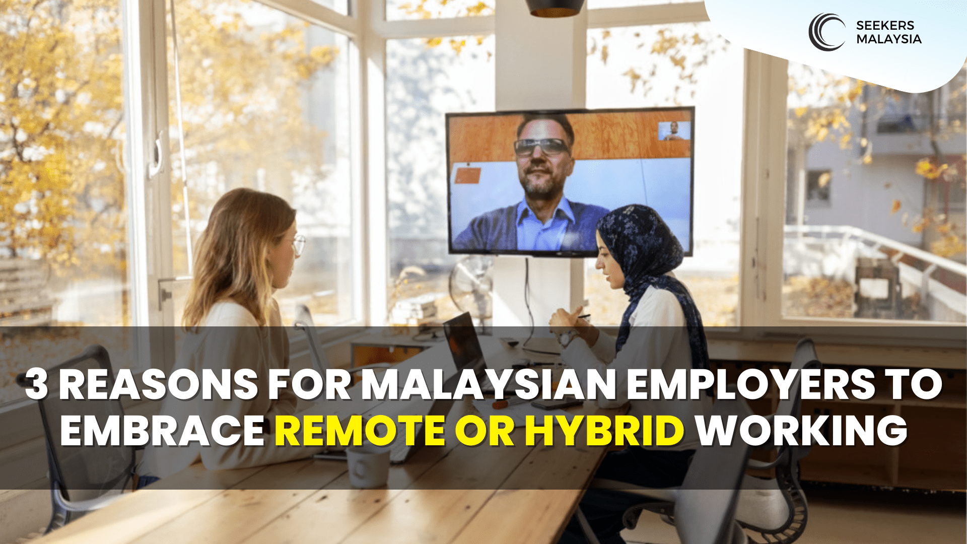 3 Reasons for Malaysian Employers to Embrace Remote or Hybrid Working